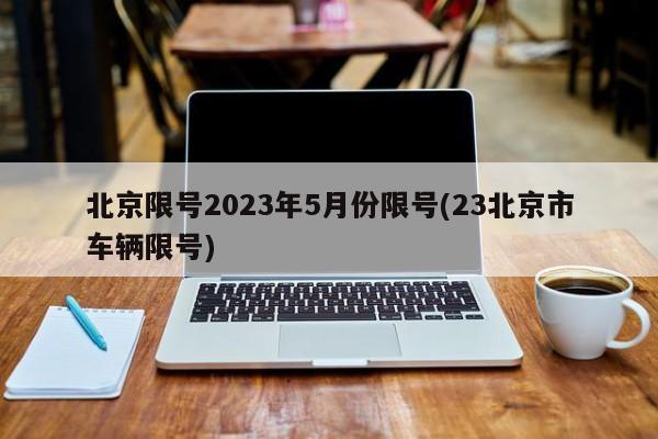 北京限号2023年5月份限号(23北京市车辆限号)