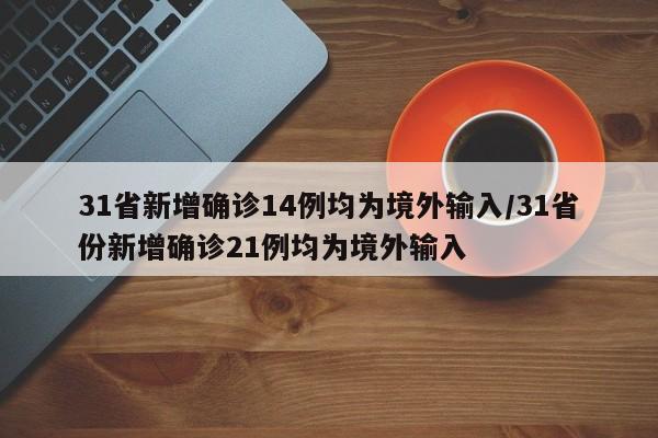 31省新增确诊14例均为境外输入/31省份新增确诊21例均为境外输入