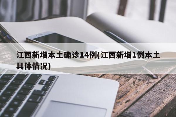 江西新增本土确诊14例(江西新增1例本土具体情况)