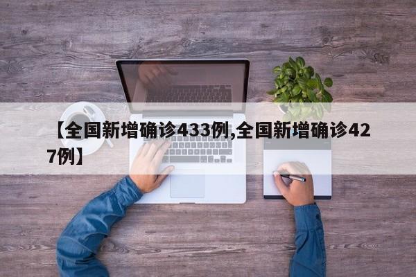 【全国新增确诊433例,全国新增确诊427例】