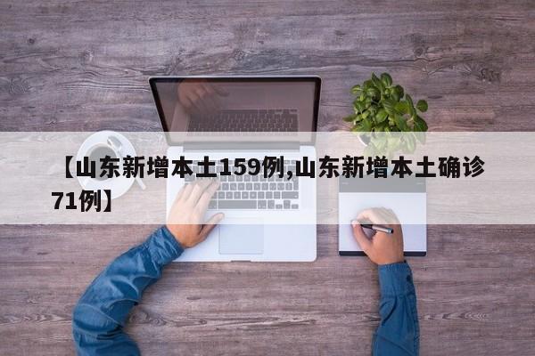 【山东新增本土159例,山东新增本土确诊71例】