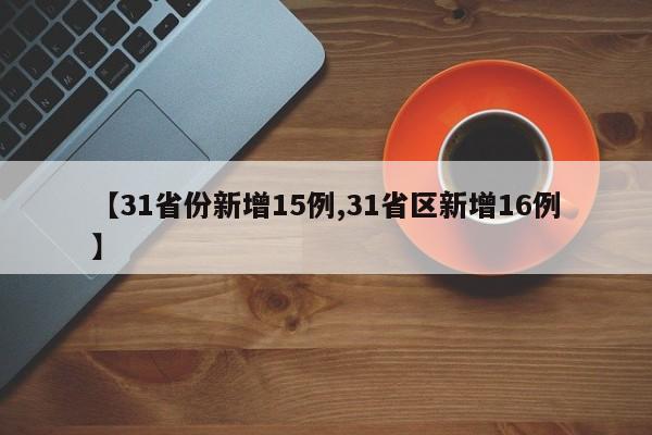 【31省份新增15例,31省区新增16例】