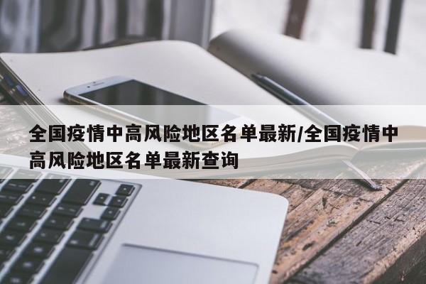 全国疫情中高风险地区名单最新/全国疫情中高风险地区名单最新查询