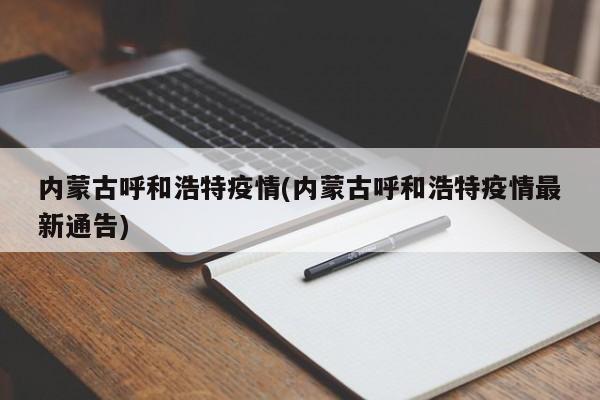 内蒙古呼和浩特疫情(内蒙古呼和浩特疫情最新通告)