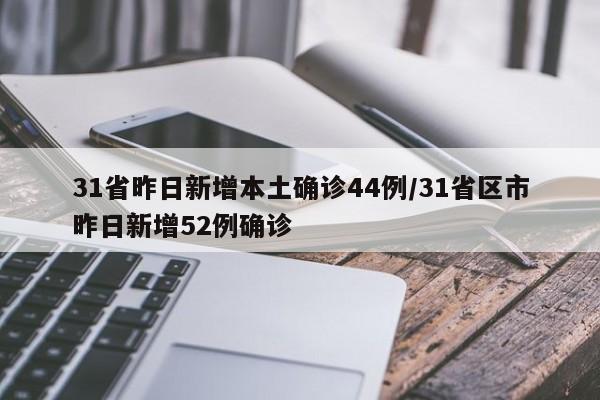 31省昨日新增本土确诊44例/31省区市昨日新增52例确诊