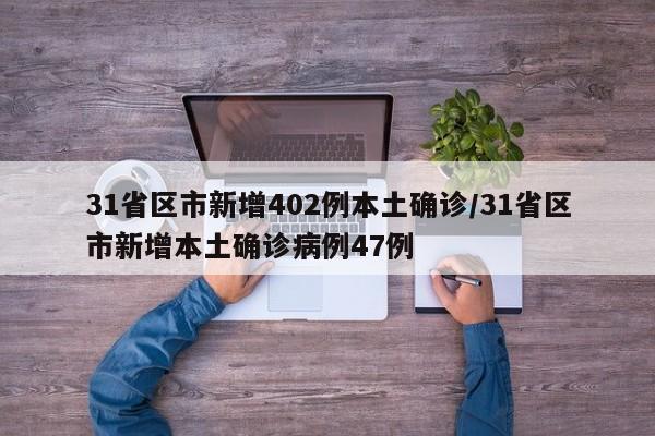 31省区市新增402例本土确诊/31省区市新增本土确诊病例47例