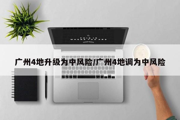广州4地升级为中风险/广州4地调为中风险