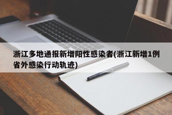浙江多地通报新增阳性感染者(浙江新增1例省外感染行动轨迹)