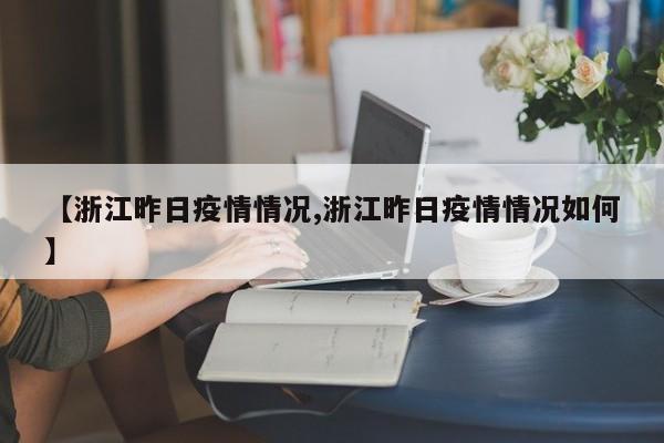 【浙江昨日疫情情况,浙江昨日疫情情况如何】