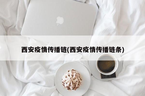 西安疫情传播链(西安疫情传播链条)