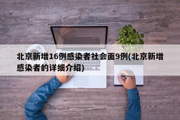 北京新增16例感染者社会面9例(北京新增感染者的详细介绍)