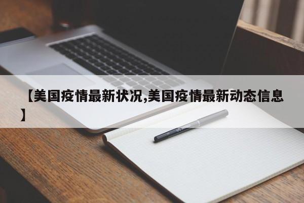 【美国疫情最新状况,美国疫情最新动态信息】