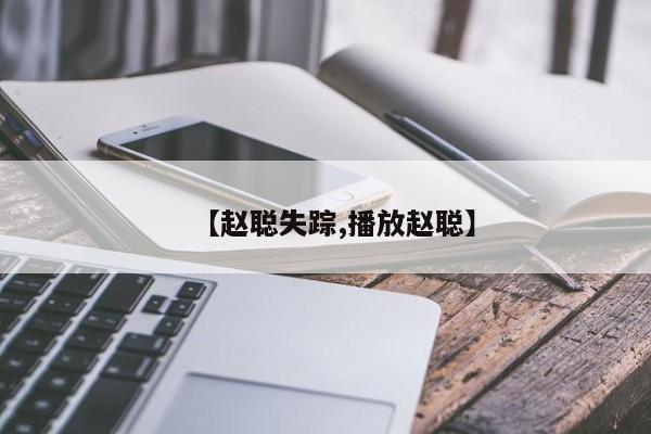 【赵聪失踪,播放赵聪】