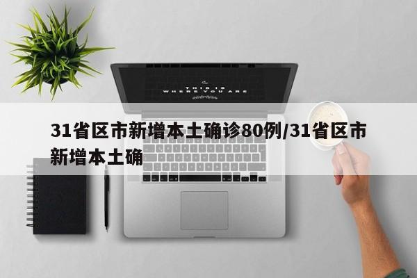 31省区市新增本土确诊80例/31省区市新增本土确