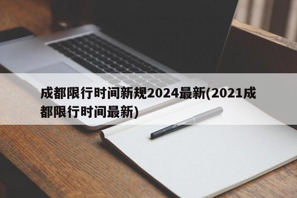 成都限行时间新规2024最新(2021成都限行时间最新)
