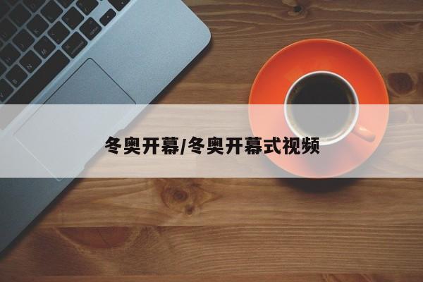 冬奥开幕/冬奥开幕式视频