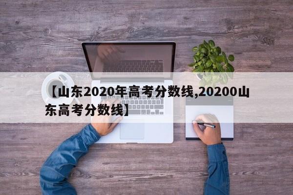 【山东2020年高考分数线,20200山东高考分数线】