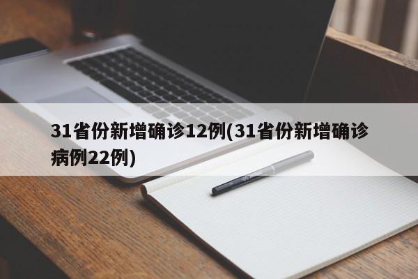 31省份新增确诊12例(31省份新增确诊病例22例)