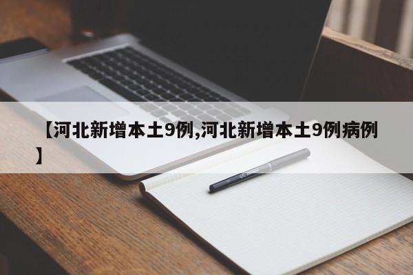 【河北新增本土9例,河北新增本土9例病例】