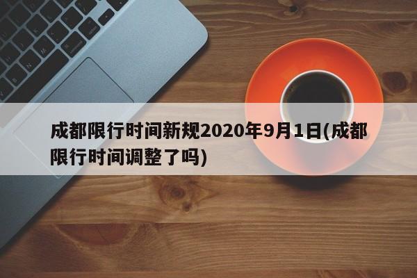 成都限行时间新规2020年9月1日(成都限行时间调整了吗)