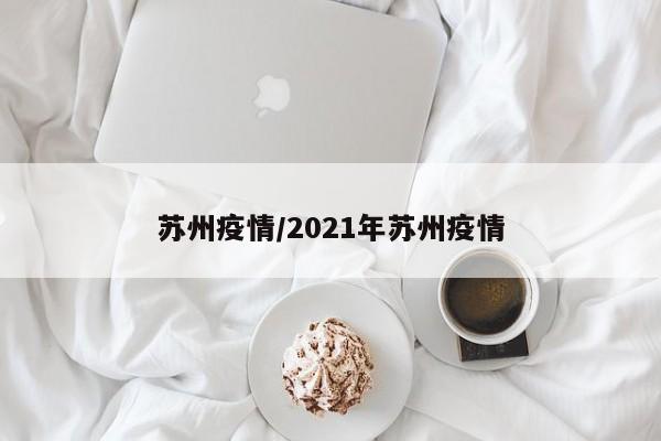 苏州疫情/2021年苏州疫情