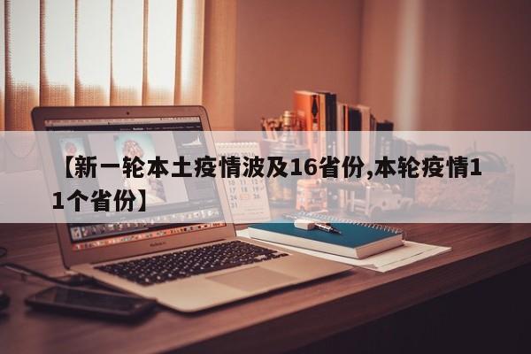 【新一轮本土疫情波及16省份,本轮疫情11个省份】