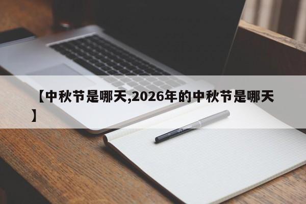 【中秋节是哪天,2026年的中秋节是哪天】