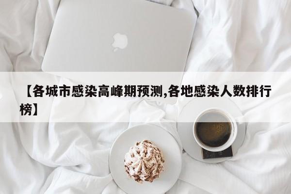 【各城市感染高峰期预测,各地感染人数排行榜】
