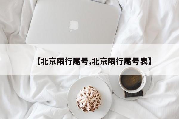 【北京限行尾号,北京限行尾号表】