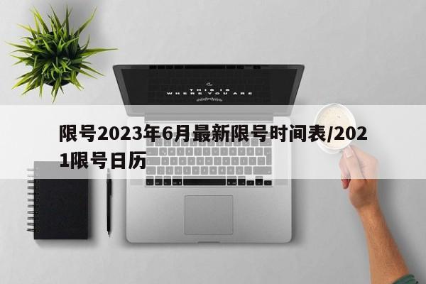 限号2023年6月最新限号时间表/2021限号日历