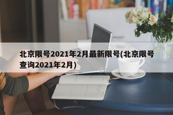 北京限号2021年2月最新限号(北京限号查询2021年2月)