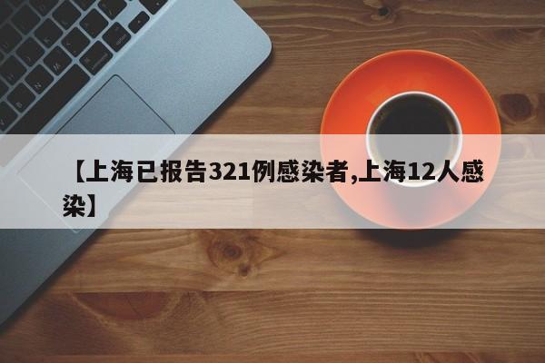 【上海已报告321例感染者,上海12人感染】