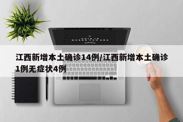江西新增本土确诊14例/江西新增本土确诊1例无症状4例