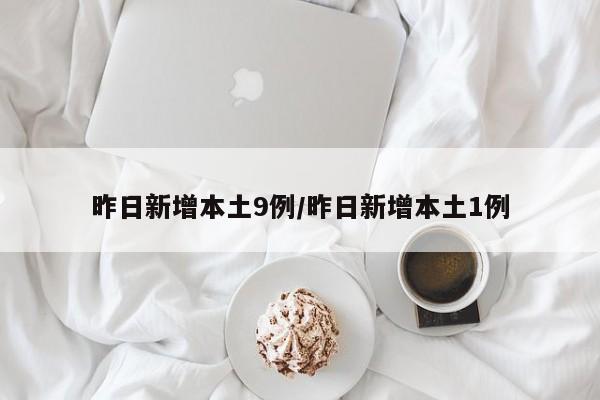 昨日新增本土9例/昨日新增本土1例