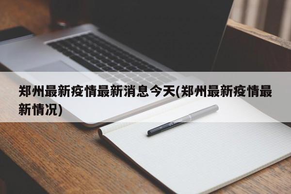 郑州最新疫情最新消息今天(郑州最新疫情最新情况)