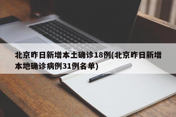 北京昨日新增本土确诊18例(北京昨日新增本地确诊病例31例名单)