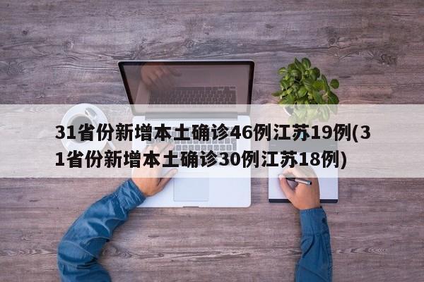 31省份新增本土确诊46例江苏19例(31省份新增本土确诊30例江苏18例)