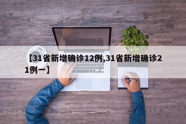 【31省新增确诊12例,31省新增确诊21例一】