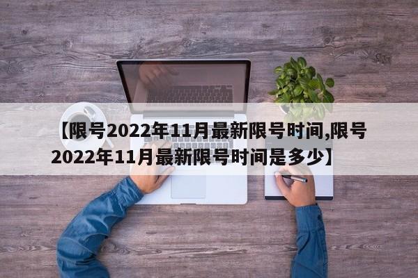 【限号2022年11月最新限号时间,限号2022年11月最新限号时间是多少】