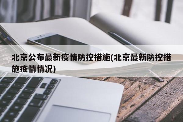 北京公布最新疫情防控措施(北京最新防控措施疫情情况)