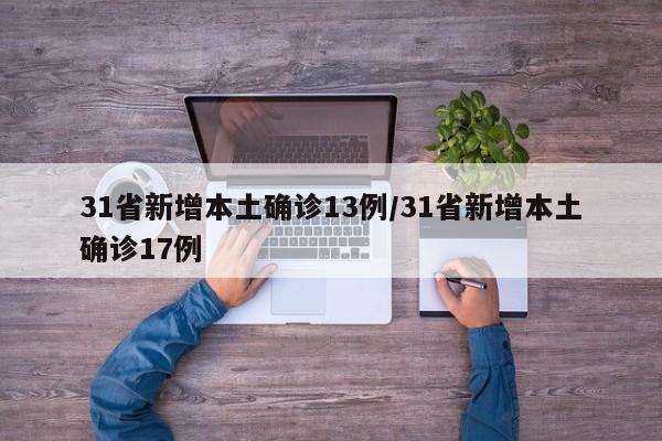 31省新增本土确诊13例/31省新增本土确诊17例