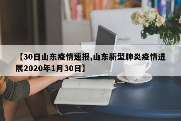 【30日山东疫情速报,山东新型肺炎疫情进展2020年1月30日】