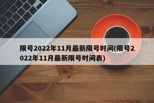 限号2022年11月最新限号时间(限号2022年11月最新限号时间表)
