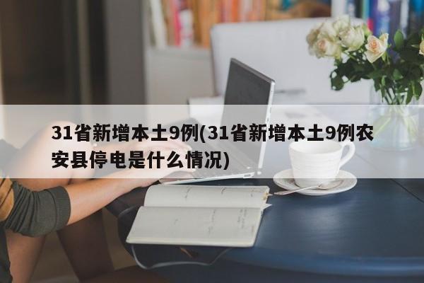 31省新增本土9例(31省新增本土9例农安县停电是什么情况)