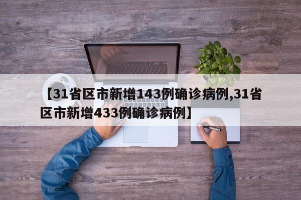 【31省区市新增143例确诊病例,31省区市新增433例确诊病例】