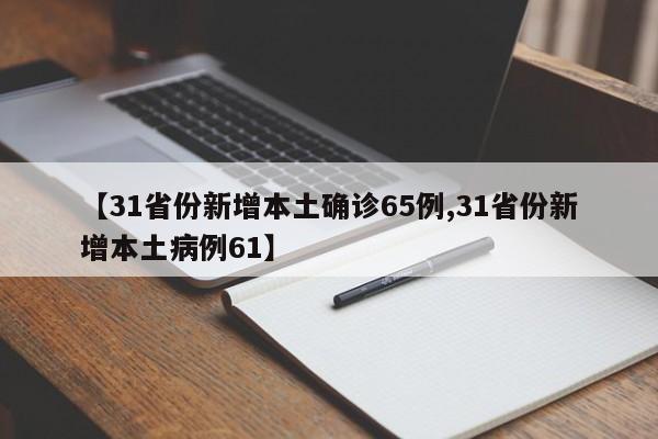 【31省份新增本土确诊65例,31省份新增本土病例61】