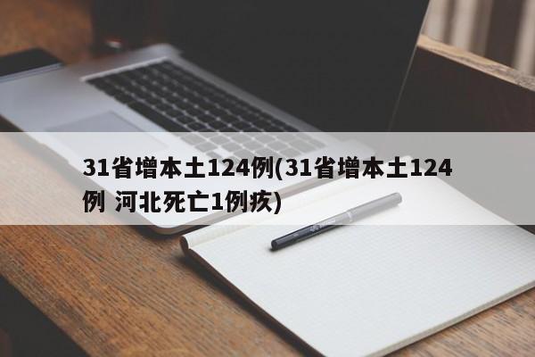 31省增本土124例(31省增本土124例 河北死亡1例疚)