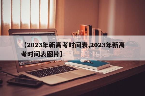 【2023年新高考时间表,2023年新高考时间表图片】