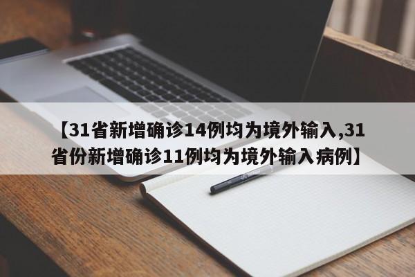 【31省新增确诊14例均为境外输入,31省份新增确诊11例均为境外输入病例】