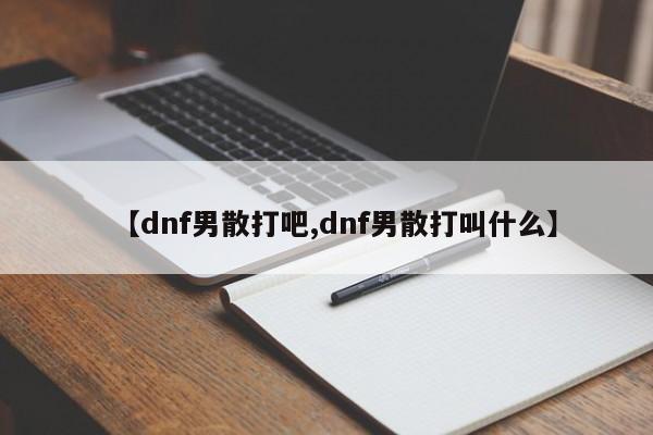 【dnf男散打吧,dnf男散打叫什么】